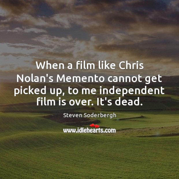 When a film like Chris Nolan’s Memento cannot get picked up, to Steven Soderbergh Picture Quote