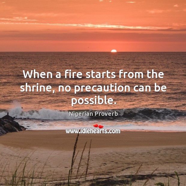 When a fire starts from the shrine, no precaution can be possible. Nigerian Proverbs Image