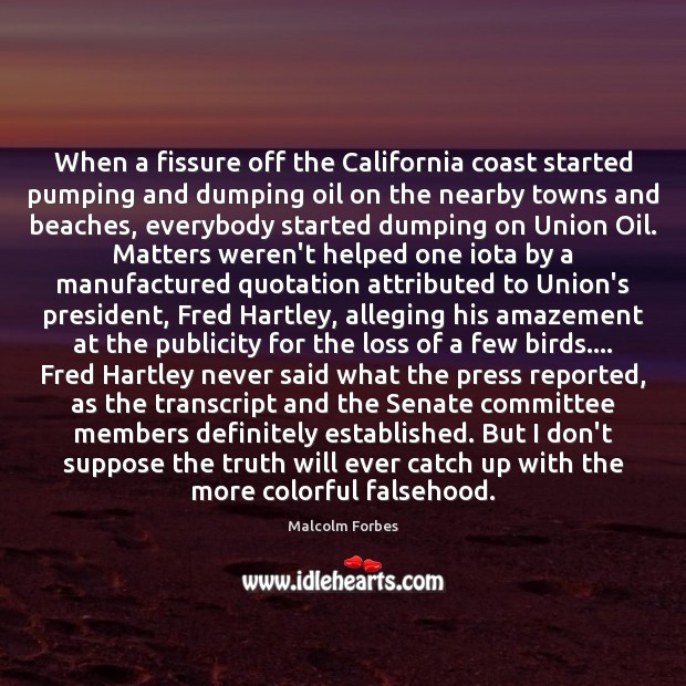 When a fissure off the California coast started pumping and dumping oil Malcolm Forbes Picture Quote