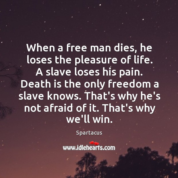 When a free man dies, he loses the pleasure of life. A Spartacus Picture Quote