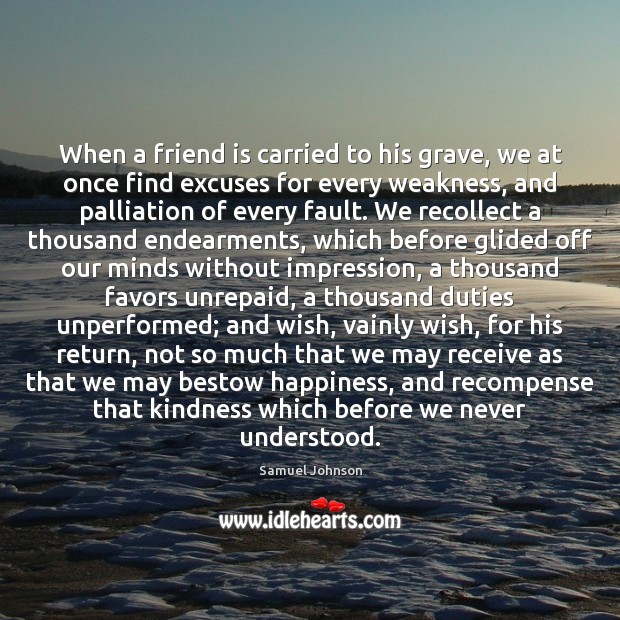 When a friend is carried to his grave, we at once find 