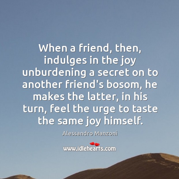 When a friend, then, indulges in the joy unburdening a secret on Alessandro Manzoni Picture Quote