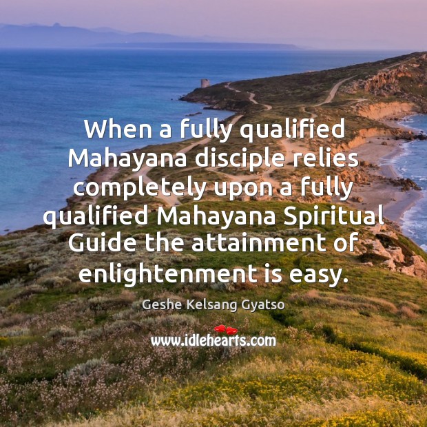 When a fully qualified Mahayana disciple relies completely upon a fully qualified 