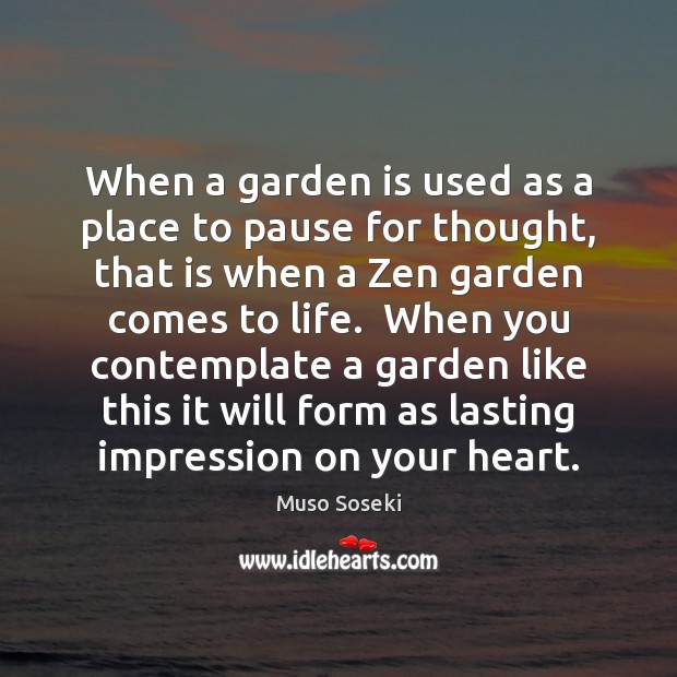 When a garden is used as a place to pause for thought, Muso Soseki Picture Quote