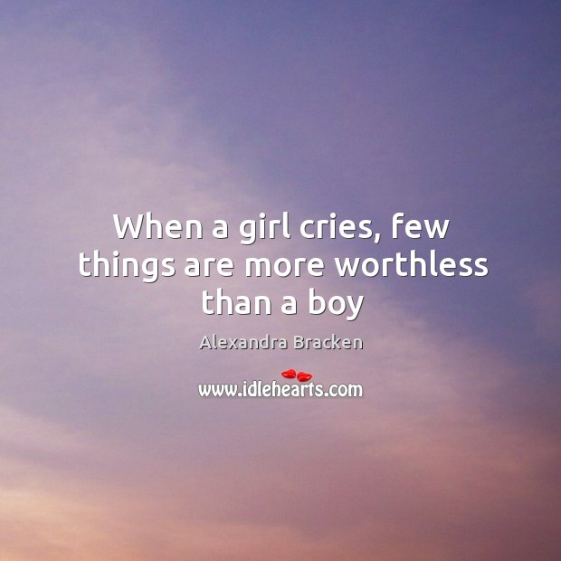 When a girl cries, few things are more worthless than a boy Alexandra Bracken Picture Quote