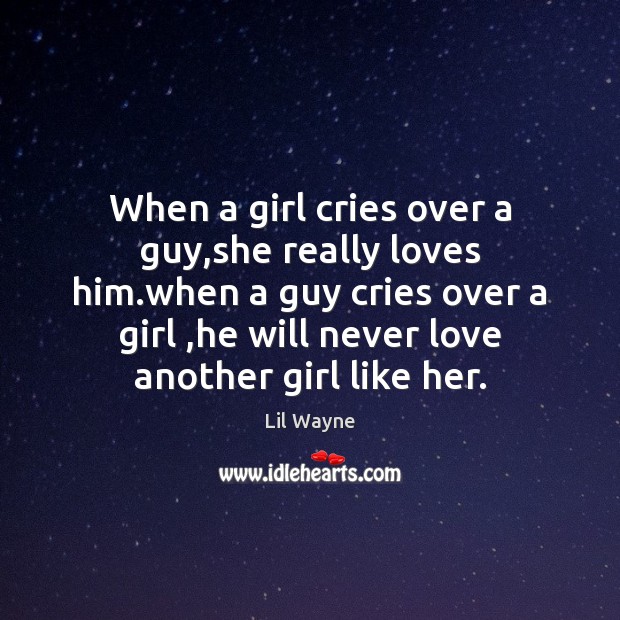 When a girl cries over a guy,she really loves him.when Lil Wayne Picture Quote