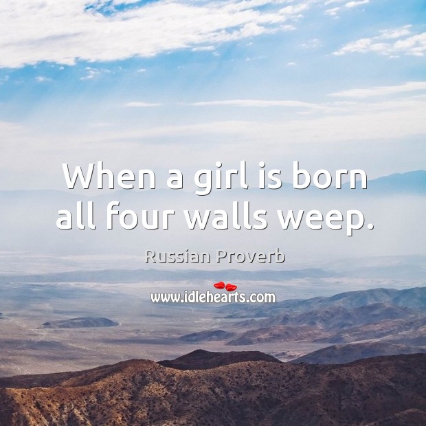 When a girl is born all four walls weep. Russian Proverbs Image