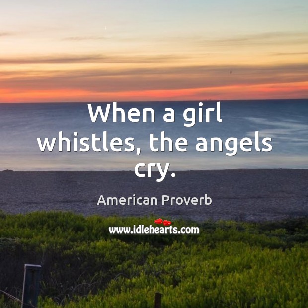 When a girl whistles, the angels cry. Image