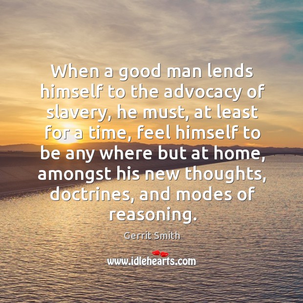 When a good man lends himself to the advocacy of slavery, he must, at least for a time Gerrit Smith Picture Quote
