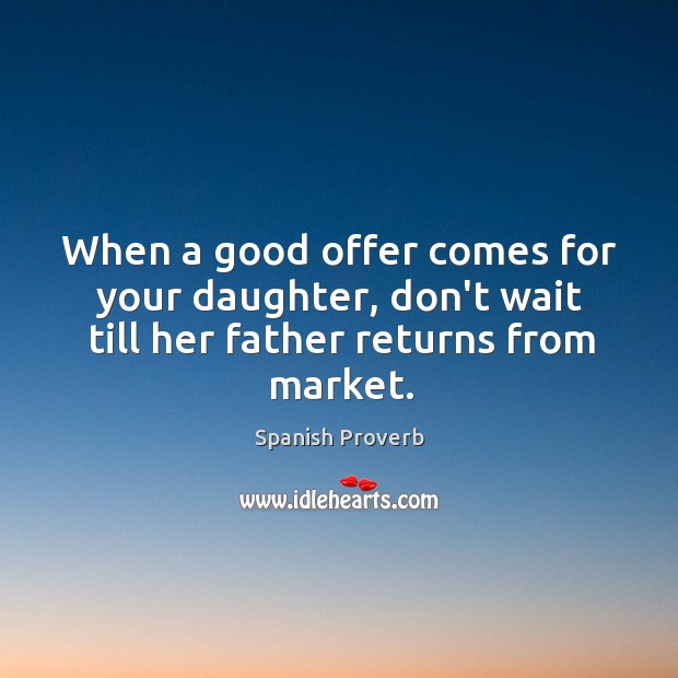 When a good offer comes for your daughter, don’t wait till her father returns from market. Image