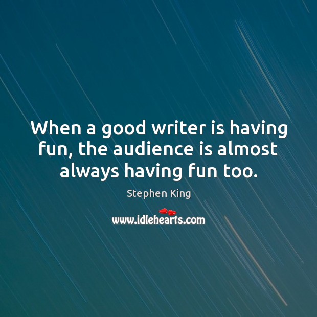 When a good writer is having fun, the audience is almost always having fun too. Image