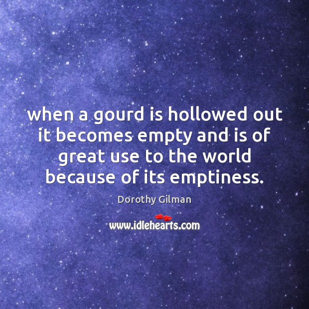 When a gourd is hollowed out it becomes empty and is of Dorothy Gilman Picture Quote