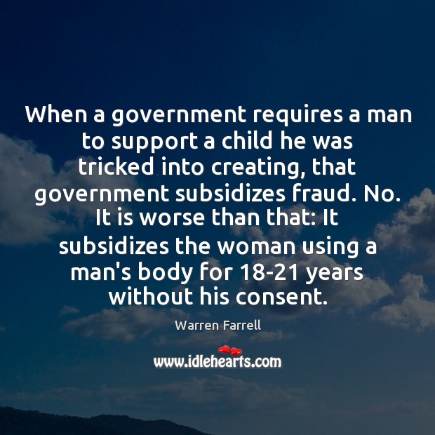 When a government requires a man to support a child he was Warren Farrell Picture Quote
