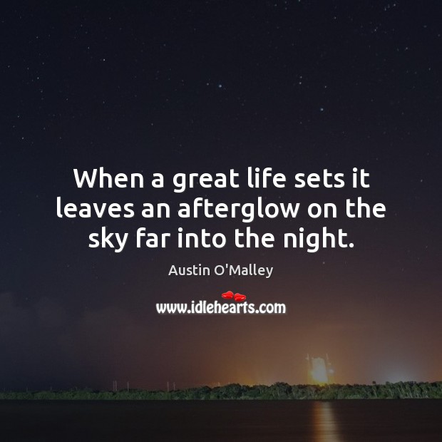 When a great life sets it leaves an afterglow on the sky far into the night. Image