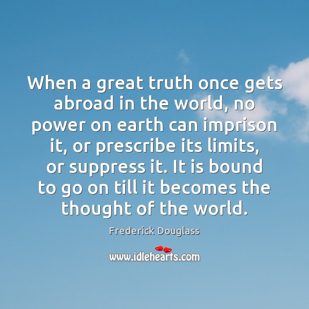 When a great truth once gets abroad in the world, no power Frederick Douglass Picture Quote