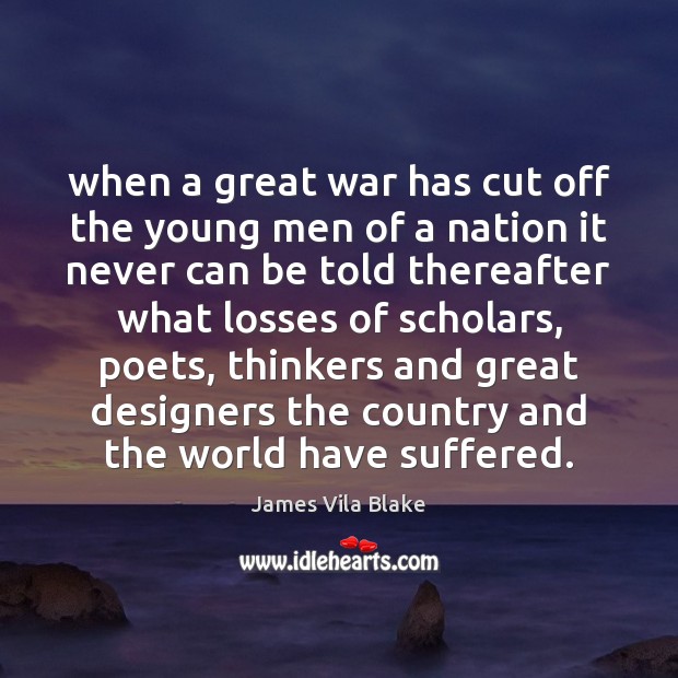 When a great war has cut off the young men of a James Vila Blake Picture Quote