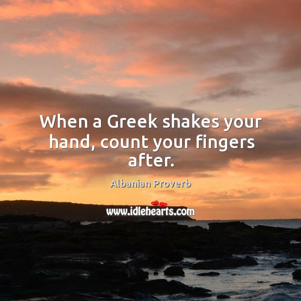 When a greek shakes your hand, count your fingers after. Albanian Proverbs Image