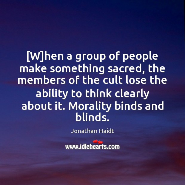 [W]hen a group of people make something sacred, the members of Jonathan Haidt Picture Quote