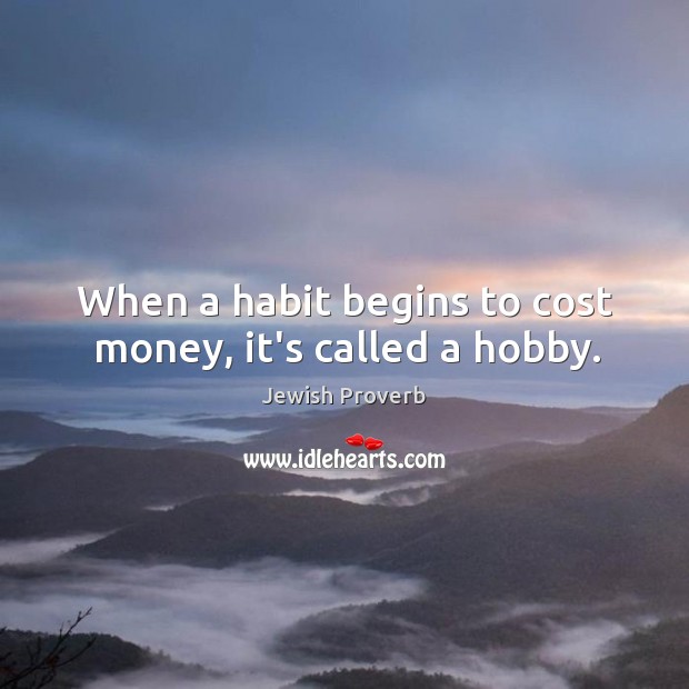 When a habit begins to cost money, it’s called a hobby. Jewish Proverbs Image