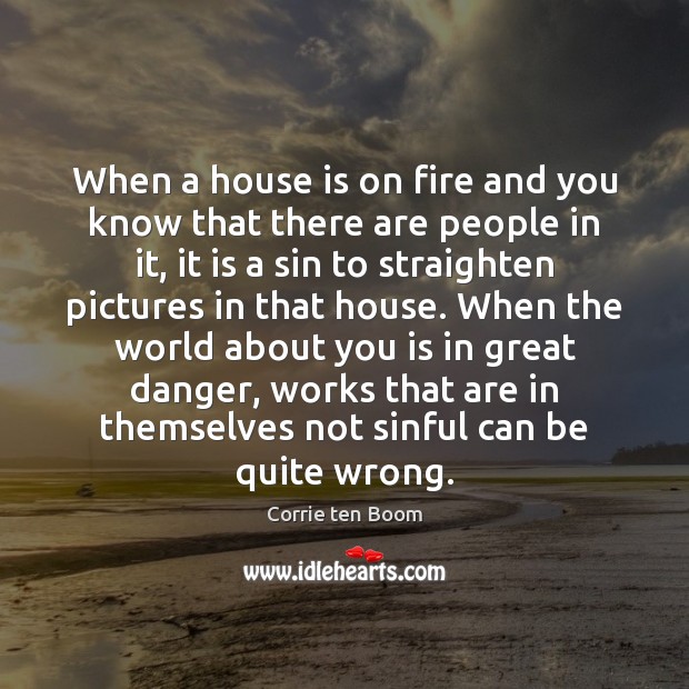 When a house is on fire and you know that there are Corrie ten Boom Picture Quote