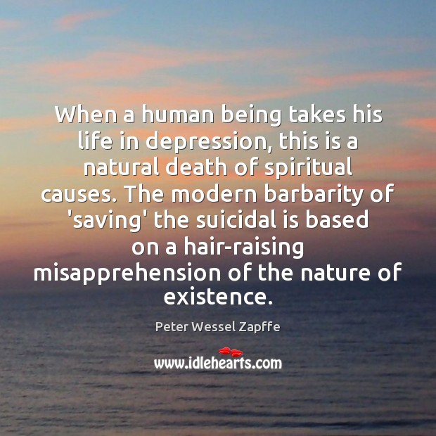When a human being takes his life in depression, this is a Peter Wessel Zapffe Picture Quote