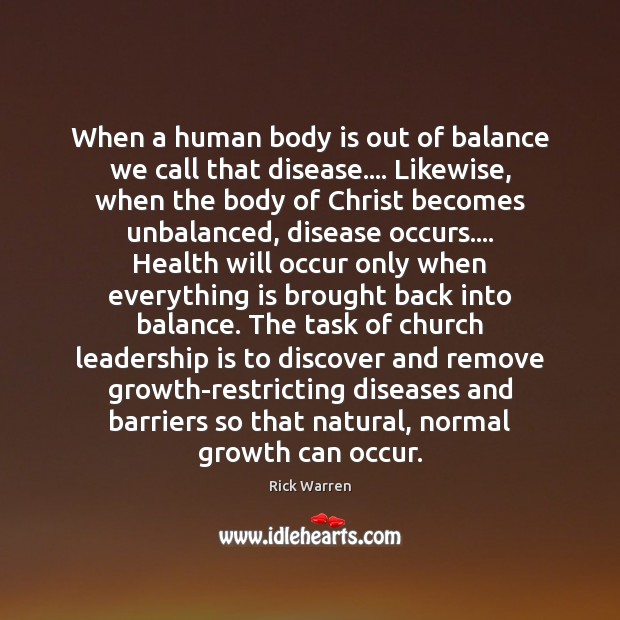 When a human body is out of balance we call that disease…. Rick Warren Picture Quote