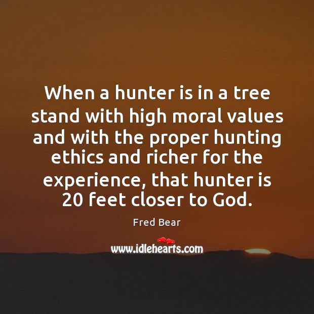 When a hunter is in a tree stand with high moral values Fred Bear Picture Quote