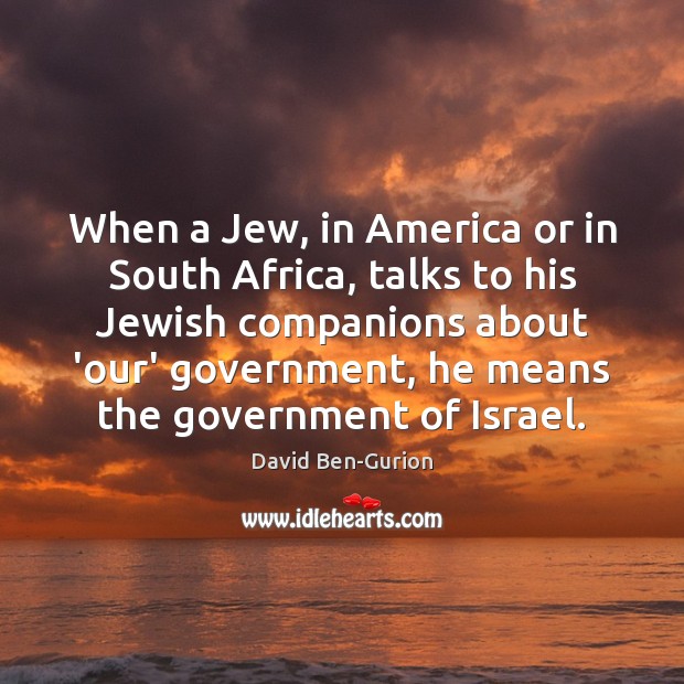 When a Jew, in America or in South Africa, talks to his David Ben-Gurion Picture Quote