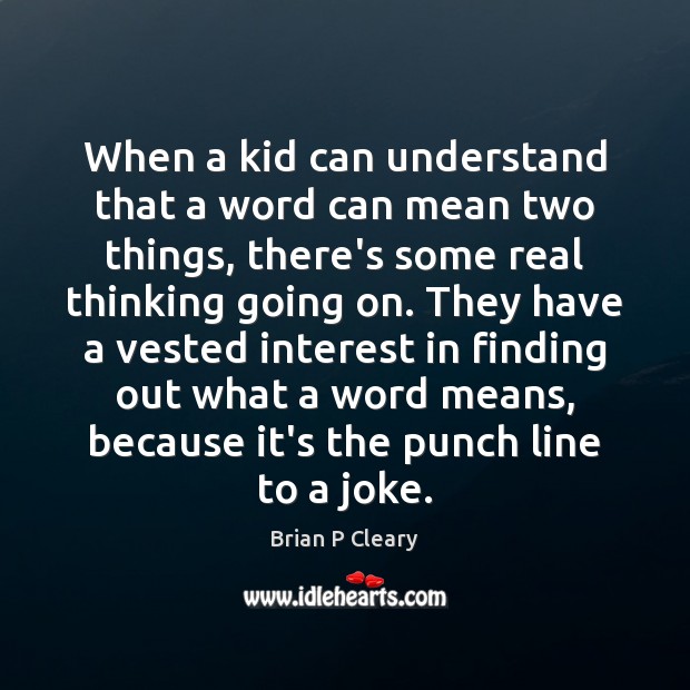 When a kid can understand that a word can mean two things, Brian P Cleary Picture Quote