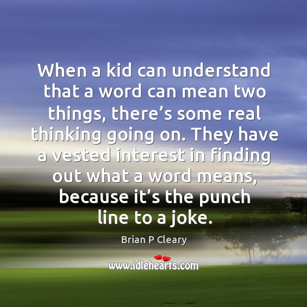When a kid can understand that a word can mean two things, there’s some real thinking going on. Image