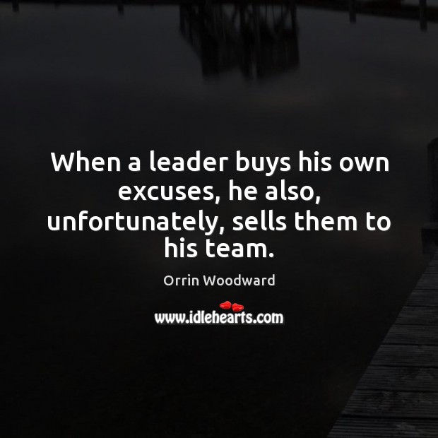 When a leader buys his own excuses, he also, unfortunately, sells them to his team. Orrin Woodward Picture Quote