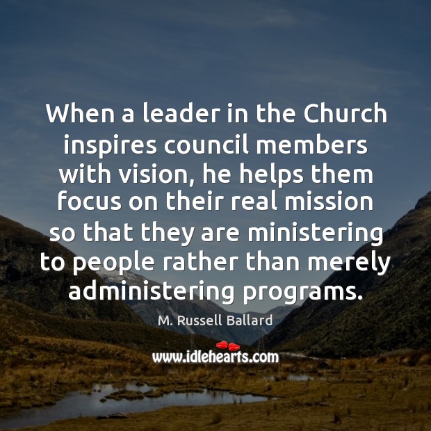 When a leader in the Church inspires council members with vision, he M. Russell Ballard Picture Quote