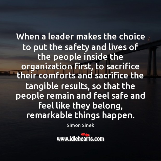 When a leader makes the choice to put the safety and lives Simon Sinek Picture Quote