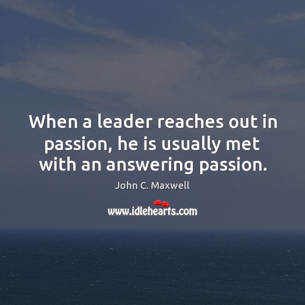 When a leader reaches out in passion, he is usually met with an answering passion. Passion Quotes Image