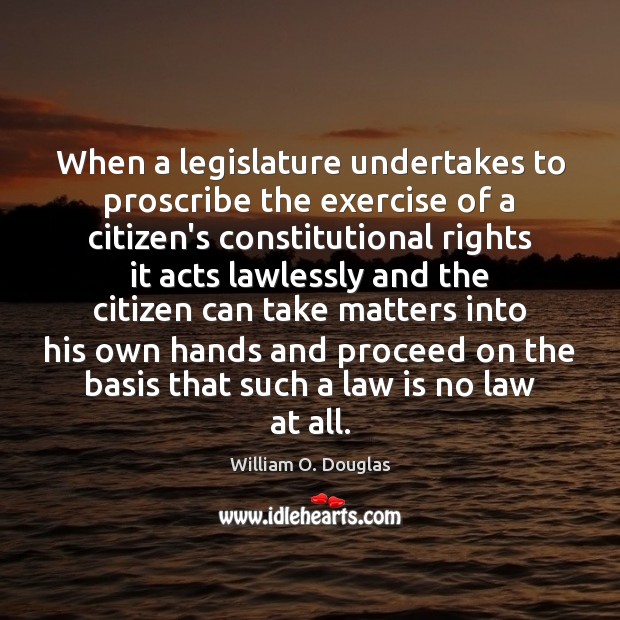 When a legislature undertakes to proscribe the exercise of a citizen’s constitutional William O. Douglas Picture Quote