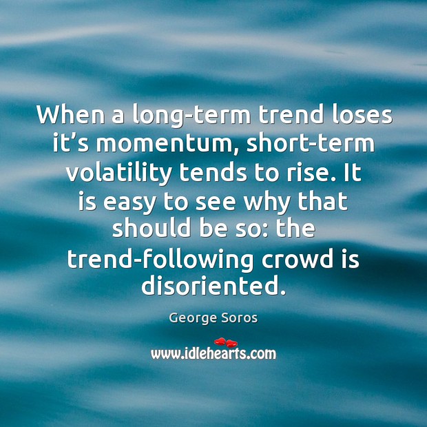 When a long-term trend loses it’s momentum, short-term volatility tends to Image