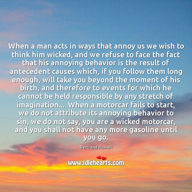 When a man acts in ways that annoy us we wish to Bertrand Russell Picture Quote