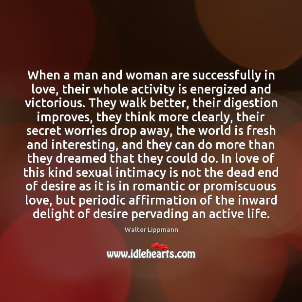 When a man and woman are successfully in love, their whole activity Walter Lippmann Picture Quote