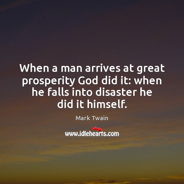 When a man arrives at great prosperity God did it: when he Mark Twain Picture Quote