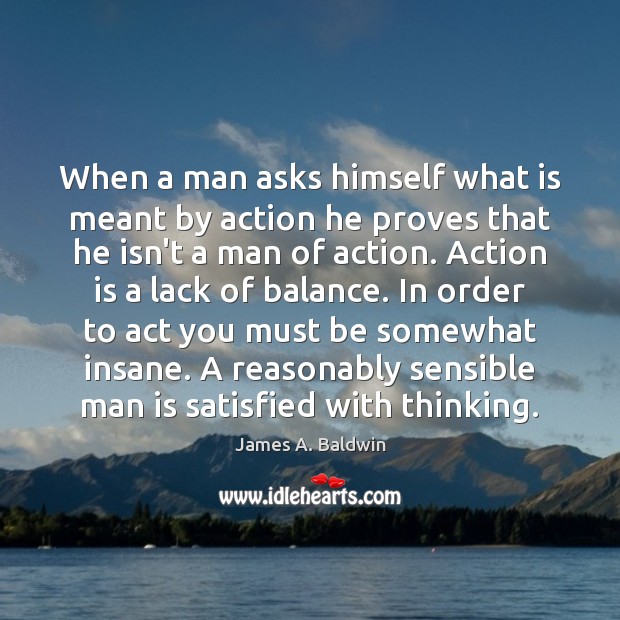 When a man asks himself what is meant by action he proves Action Quotes Image