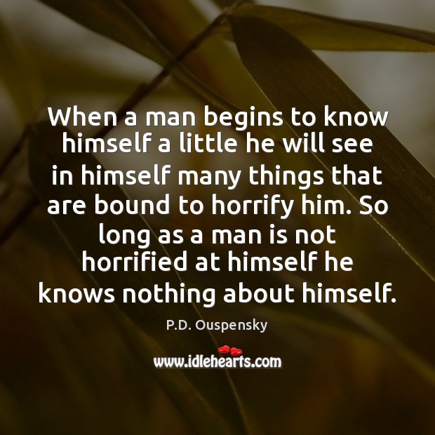 When a man begins to know himself a little he will see P.D. Ouspensky Picture Quote