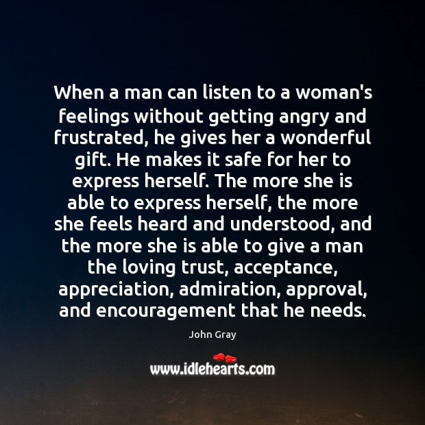 When a man can listen to a woman’s feelings without getting angry John Gray Picture Quote