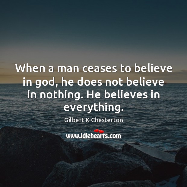 When a man ceases to believe in God, he does not believe Gilbert K Chesterton Picture Quote