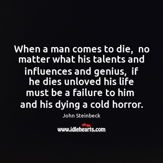 When a man comes to die,  no matter what his talents and John Steinbeck Picture Quote