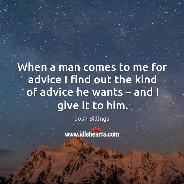 When a man comes to me for advice I find out the kind of advice he wants – and I give it to him. Image