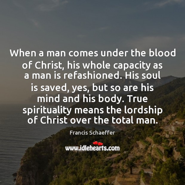 When a man comes under the blood of Christ, his whole capacity Francis Schaeffer Picture Quote