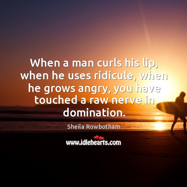 When a man curls his lip, when he uses ridicule, when he Image