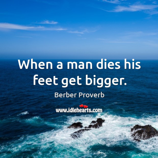 When a man dies his feet get bigger. Image