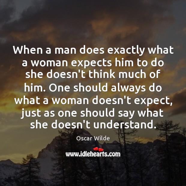 When a man does exactly what a woman expects him to do Oscar Wilde Picture Quote