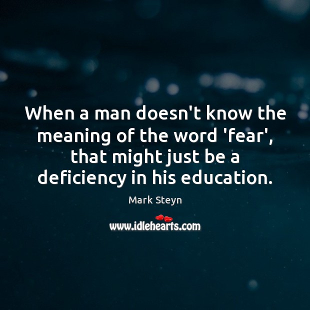 When a man doesn’t know the meaning of the word ‘fear’, that Mark Steyn Picture Quote